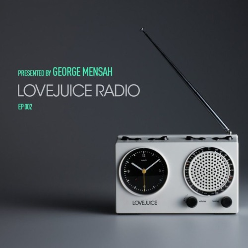 LoveJuice Radio EP 002 presented by George Mensah