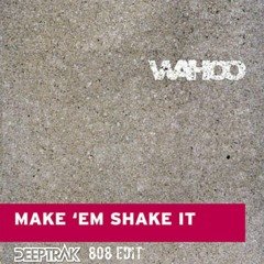 Wahoo - Make Em Shake It (Deeptrak 808 Edit) FREE DOWNLOAD