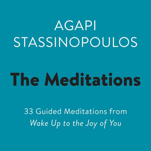 The Meditations by Agapi Stassinopoulos - Meditation on Awakening Your Joy