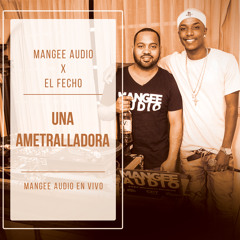 Mangee Audio ft. El Fecho - Una Ametralladora (Mangee Audio En Vivo)