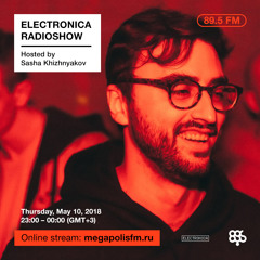 Electronica Radioshow @ Megapolis 89.5 FM – 10.05.2018 w/ Sasha Khizhnyakov