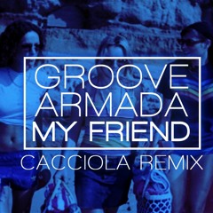 [FREE DL] Groove Armada - My Friend (Cacciola Remix)