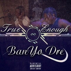 BanYo Dre "True Enough"