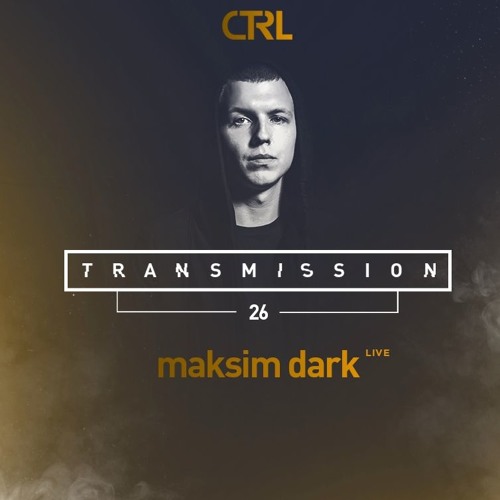 CTRL Transmission #26 w/ Maksim Dark live 2018
