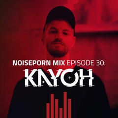 Noiseporn Mix Episode 30: Kayoh