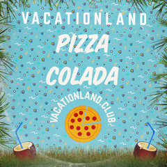 VACATIONLAND #27 Pizza Colada
