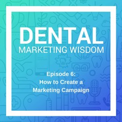 Episode 6: How to Create a Marketing Campaign | ProSites Dental Marketing Wisdom Podcast