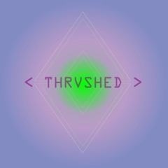 THRVSHED [MIX]