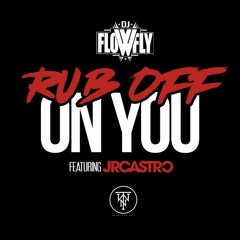 DJ FLOWFLY FEAT JR CASTRO - RUB OFF ON YOU