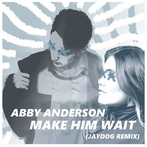 Stream Abby Anderson - Make Him Wait (Jay Arnold Remix) by Jay Arnold ...