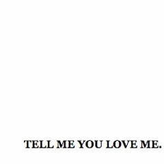 Tell Me You Love Me