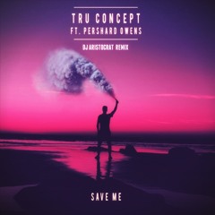 TRU Concept - Save Me (ft. Pershard Owens) (DJ Aristocrat Remix)