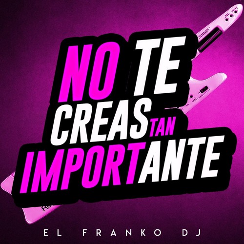 Hacia fuera labio Ir al circuito Stream No Te Creas Tan Importante - El Franko Dj by El Franko Dj | Listen  online for free on SoundCloud