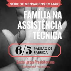 Série: FAMÍLIA NA ASSISTÊNCIA TÉCNICA - "Padrão de Fábrica" - Pr. Maicon Custódio