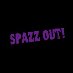 Spazz Out!