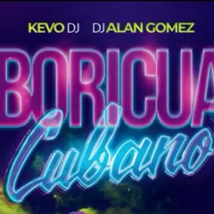 BORICUA CUBANO - KEVO DJ FT. ALAN GOMEZ