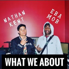 What We About - Nathan Kent Ft EBA Mob ( prod by B.pricey)