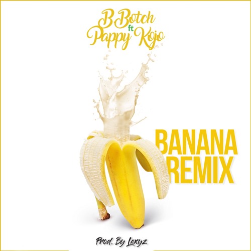 Stream Banana Remix ft Pappy Kojo by B.Botch Listen online for free