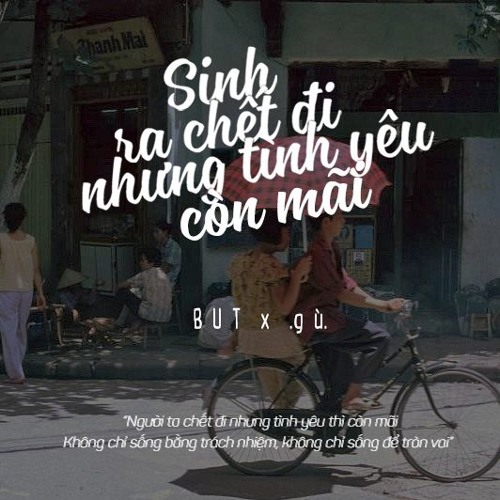 Sinh ra, chết đi nhưng tình yêu còn mãi (Prod by. Artboi) - BUT x .gù.