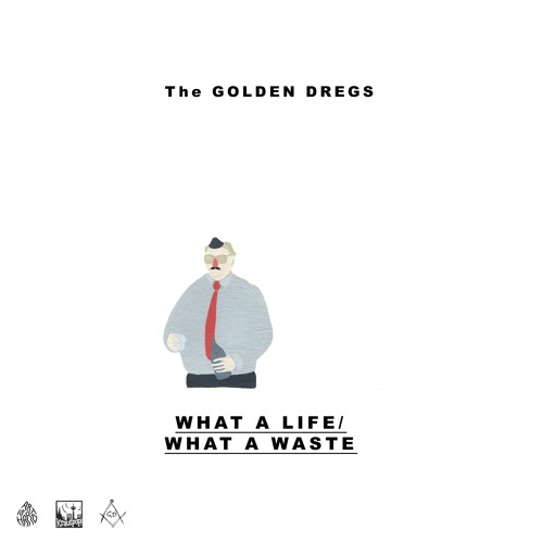 The Golden Dregs - What a Life / What a Waste