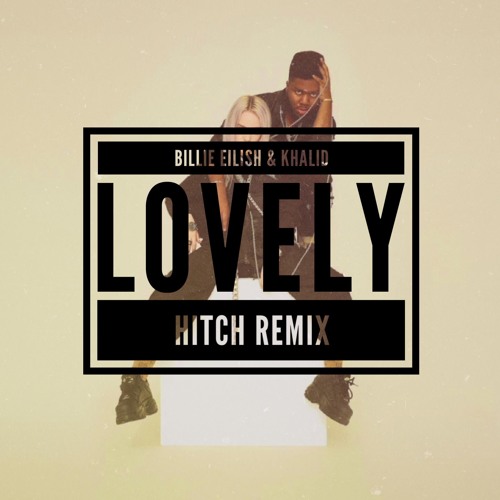 Stream Billie Eilish & Khalid Lovely (Hitch Remix) by Hitch Listen