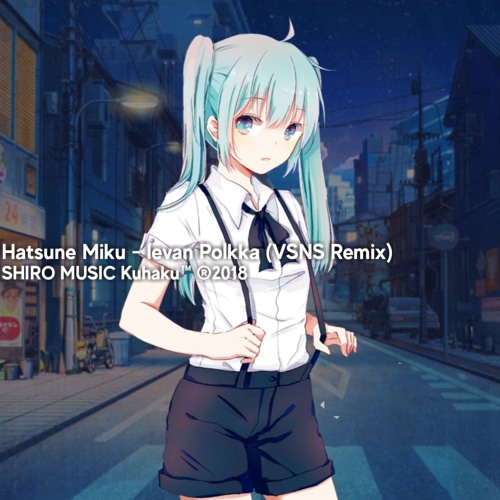 Stream Hatsune Miku - Ievan Polkka (VSNS Remix) by Shiro Music | Listen  online for free on SoundCloud