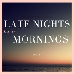 Late Nights Early Morning