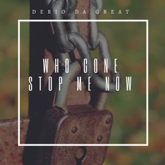 Who Gone Stop Me Now[Prod. By Pilgrim]