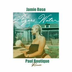 Jamie Rose - Agnes Water (Paul Boutique Remix)