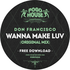DON FRANCISCO - Wanna Make Luv (Original Mix) Pogo House Records [FREE DOWNLOAD]