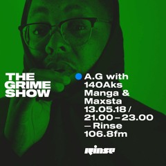 The Grime Show: A.G with 140Aks, Manga & Maxsta - 13th May 2018