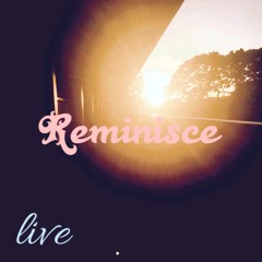 Reminisce - Live