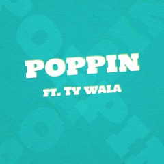 Poppin (ft. Ty Wala)