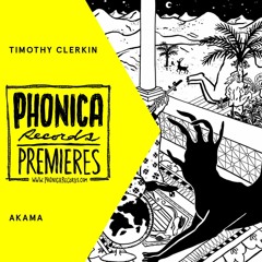 Phonica Premiere: Timothy Clerkin - Akama [HARD FIST]