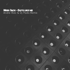 Nebs Jack - Guys Like Me (Andre Rizo & Dj Pado Remix)