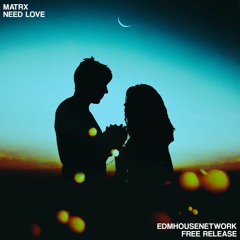 Matrx - Need Love [EDMHouseNetwork Free Release]