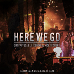 Dimitri Vegas & Like Mike vs. Nicky Romero - Here We Go (Martin Gala & Cha'Kota Remake)