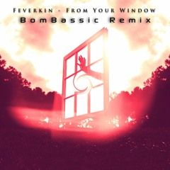Feverkin - From Your Window (BomBassic Remix)