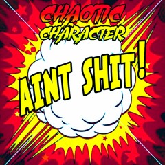 Chaotic Character - Aint Shit (Free Download)