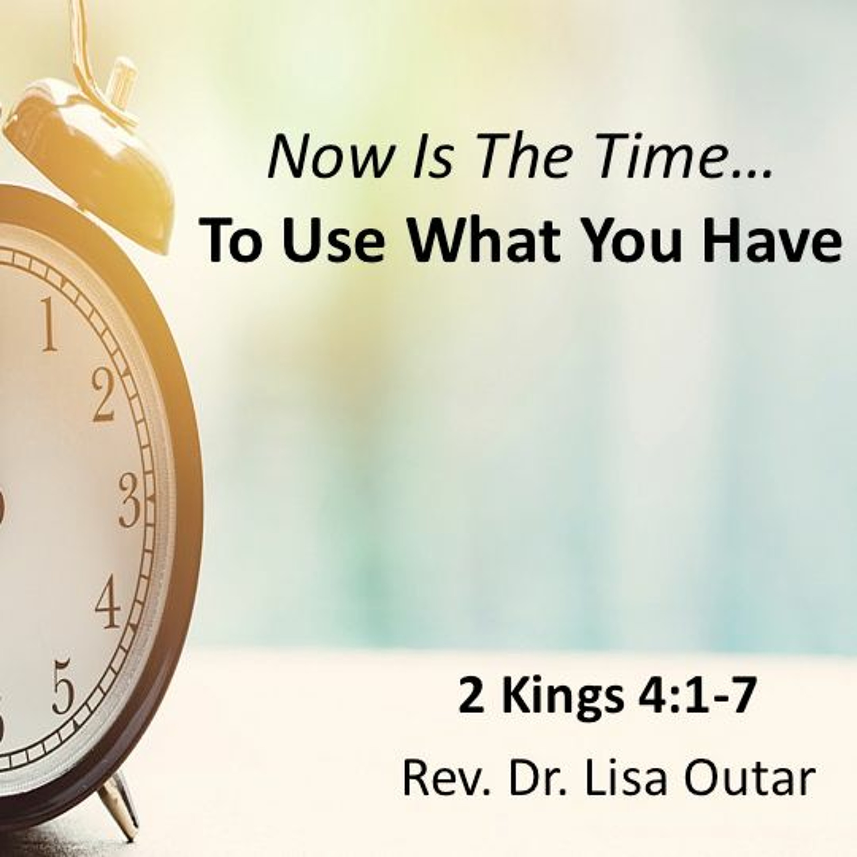 Now Is The Time To Use What You Have - Rev. Dr. Lisa Outar episode artwork