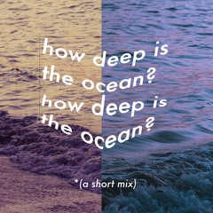 how deep is the ocean? (a short mix)