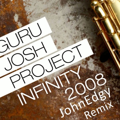 Stream Guru Josh Project - Infinity 2008(JohnEdgy Bootleg) by JohnEdgy |  Listen online for free on SoundCloud