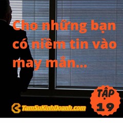 TẬP 19: CHO NHỮNG AI CÓ NIỀM TIN VÀO MAY MẮN…