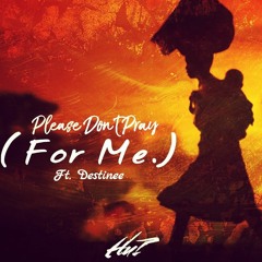 Please Dont Pray Ft. Destinee