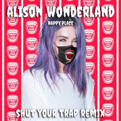 Alison Wonderland - Happy Place ( Shut Your Trap Remix )