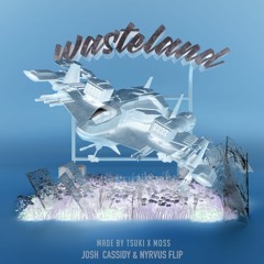 Made By Tsuki x Moss - Wasteland (Josh Cassidy & NYRVUS Flip)