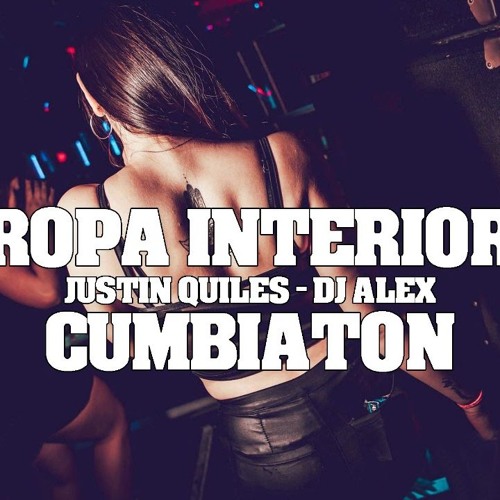 Stream ROPA INTERIOR - JUSTIN QUILES ✘ DJ ALEX CUMBIATON by lauti sotelo |  Listen online for free on SoundCloud
