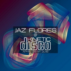 Jaz Flores @ Kinetic Disco 4 - 28 - 18