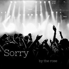 how Sorry by The Rose would sound during a concert