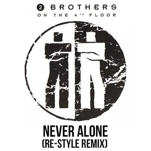 2 Brothers On The 4th Floor - Never Alone (Re-Style Remix)